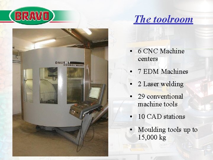 The toolroom • 6 CNC Machine centers • 7 EDM Machines • 2 Laser