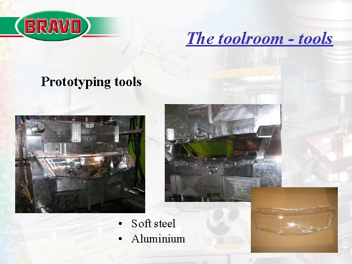 The toolroom - tools Prototyping tools • Soft steel • Aluminium 