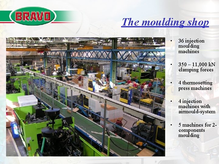 The moulding shop • 36 injection moulding machines • 350 – 11, 000 k.
