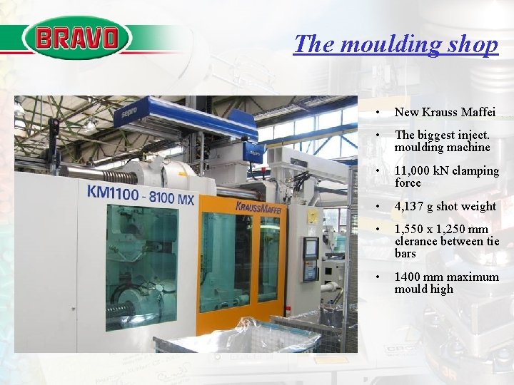 The moulding shop • New Krauss Maffei • The biggest inject. moulding machine •