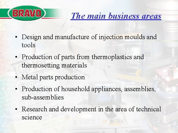 The main business areas • Design and manufacture of injection moulds and tools •