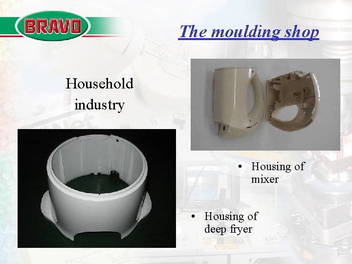 The moulding shop Household industry • Housing of mixer • Housing of deep fryer