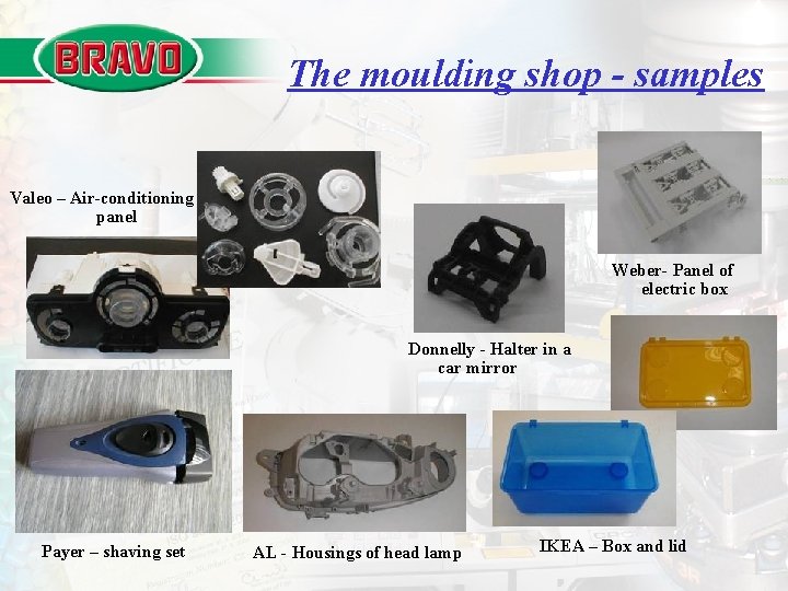 The moulding shop - samples Valeo – Air-conditioning panel Weber- Panel of electric box