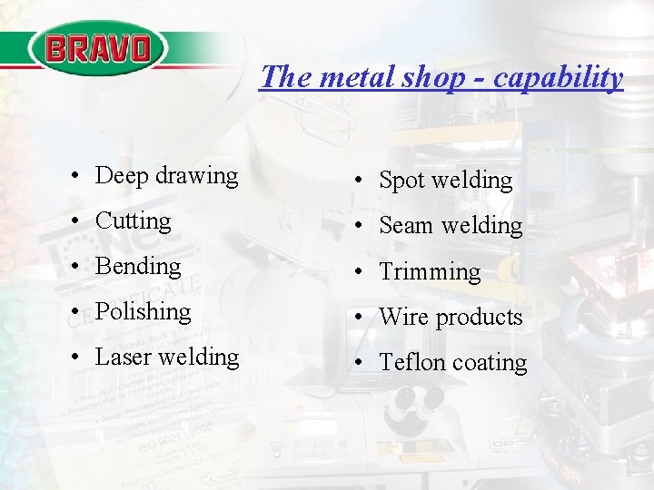 The metal shop - capability • Deep drawing • Spot welding • Cutting •