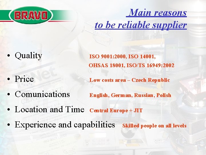 Main reasons to be reliable supplier • Quality ISO 9001: 2000, ISO 14001, OHSAS