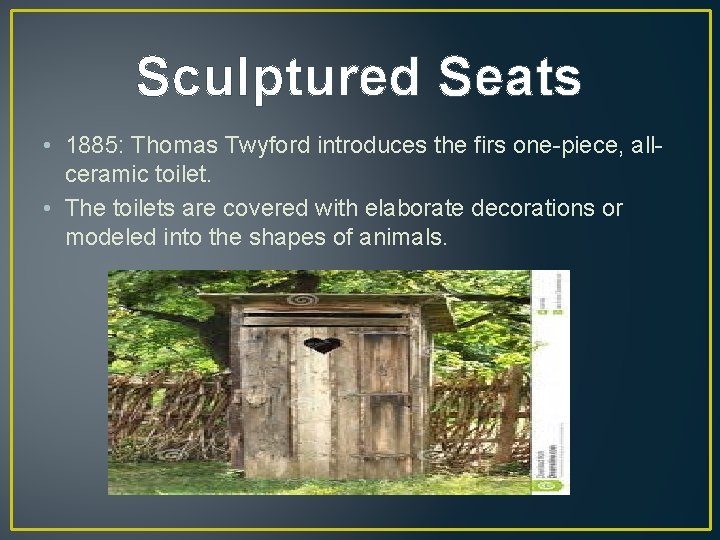 Sculptured Seats • 1885: Thomas Twyford introduces the firs one-piece, allceramic toilet. • The