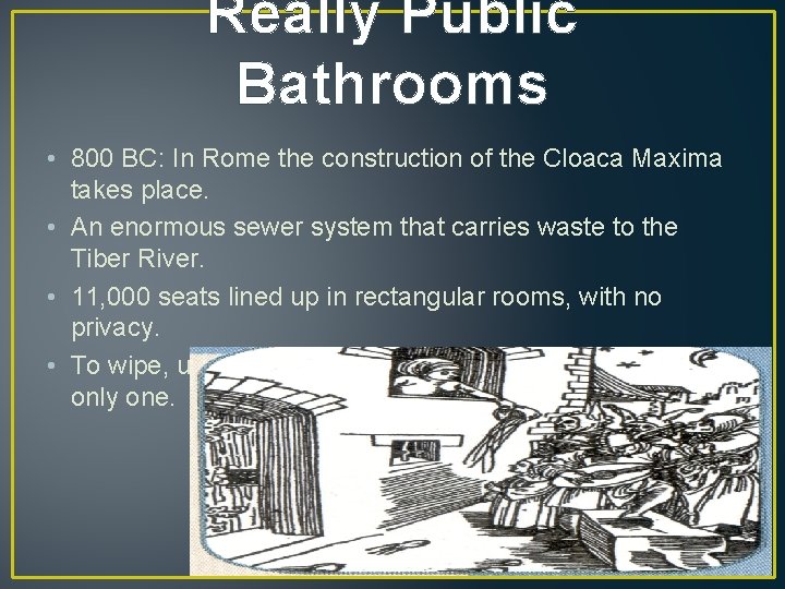 Really Public Bathrooms • 800 BC: In Rome the construction of the Cloaca Maxima