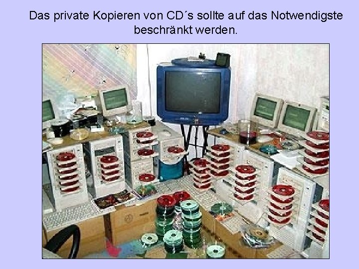 Das private Kopieren von CD´s sollte auf das Notwendigste beschränkt werden. 