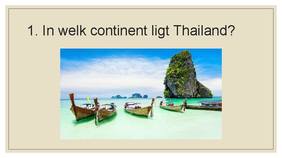 1. In welk continent ligt Thailand? 