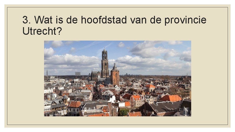 3. Wat is de hoofdstad van de provincie Utrecht? 