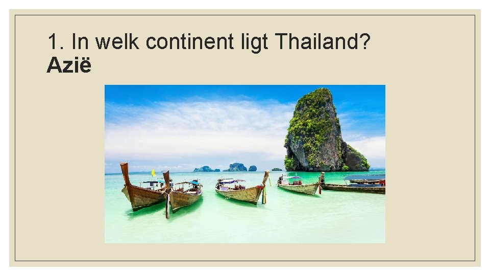 1. In welk continent ligt Thailand? Azië 
