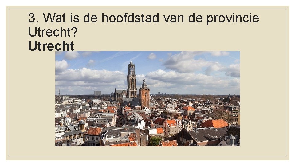 3. Wat is de hoofdstad van de provincie Utrecht? Utrecht 