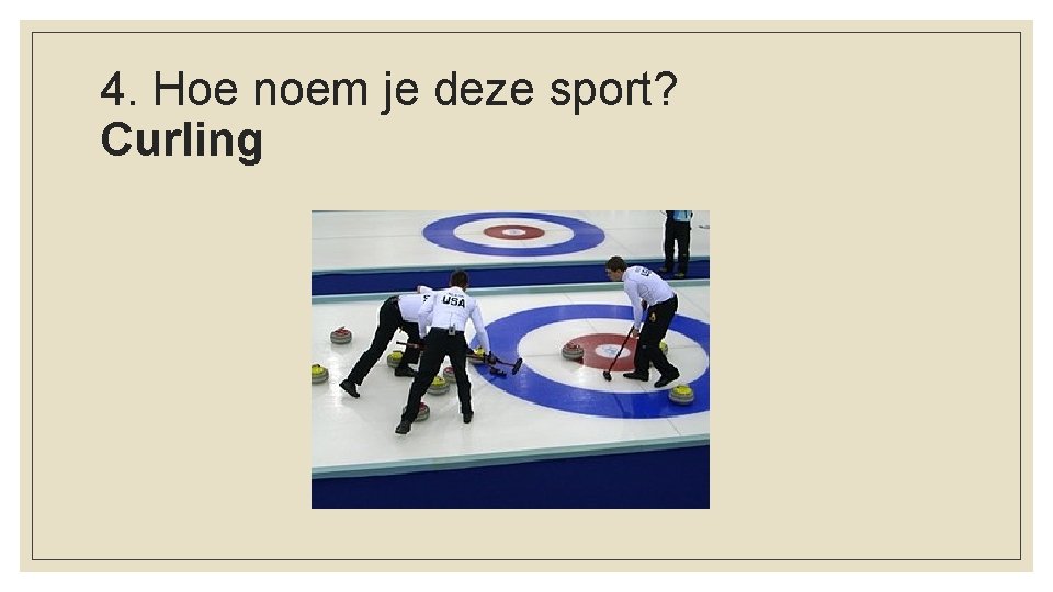 4. Hoe noem je deze sport? Curling 