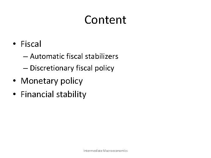 Content • Fiscal – Automatic fiscal stabilizers – Discretionary fiscal policy • Monetary policy