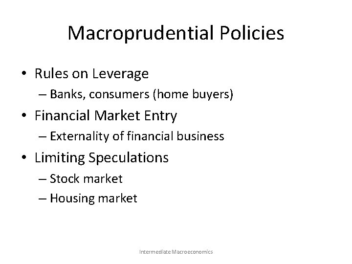 Macroprudential Policies • Rules on Leverage – Banks, consumers (home buyers) • Financial Market