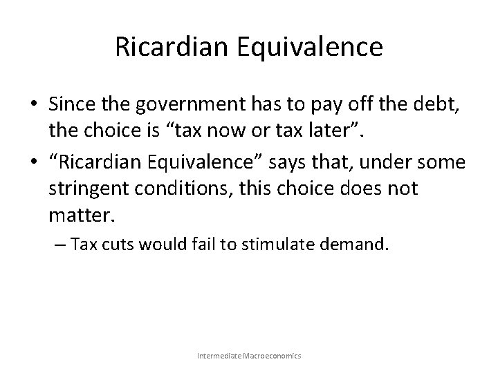 Ricardian Equivalence • Since the government has to pay off the debt, the choice