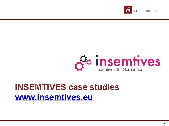 INSEMTIVES case studies www. insemtives. eu www. sti-innsbruck. at 71 71 