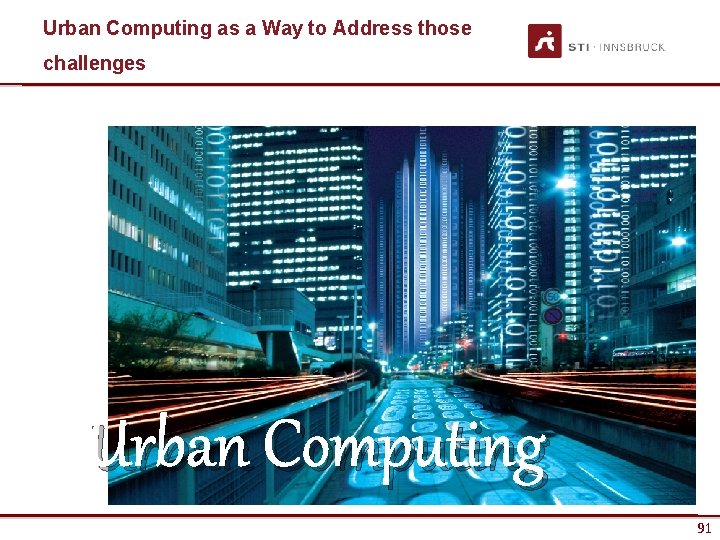 Urban Computing as a Way to Address those challenges Urban Computing www. sti-innsbruck. at