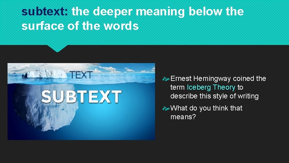 subtext: the deeper meaning below the surface of the words Ernest Hemingway coined the