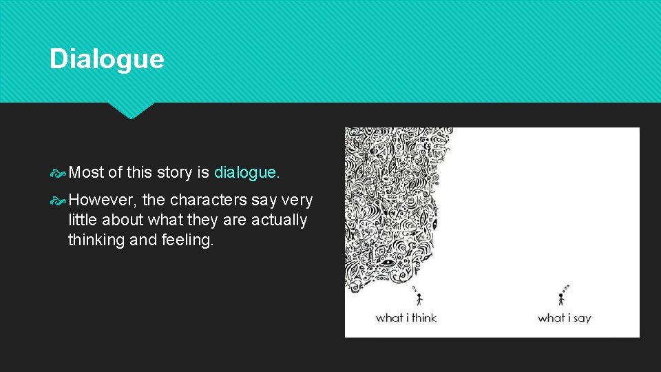 Dialogue Most of this story is dialogue. However, the characters say very little about