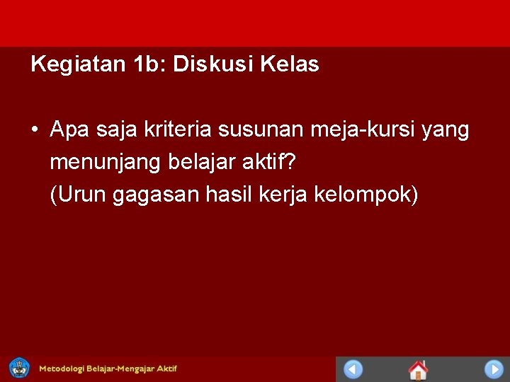 Kegiatan 1 b: Diskusi Kelas • Apa saja kriteria susunan meja-kursi yang menunjang belajar