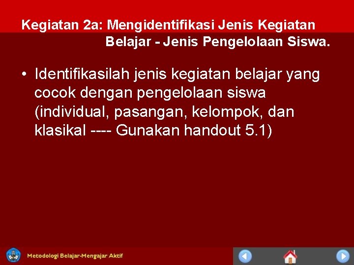 Kegiatan 2 a: Mengidentifikasi Jenis Kegiatan Belajar - Jenis Pengelolaan Siswa. • Identifikasilah jenis