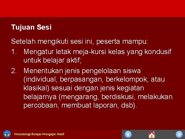 Tujuan Sesi Setelah mengikuti sesi ini, peserta mampu: 1. Mengatur letak meja-kursi kelas yang