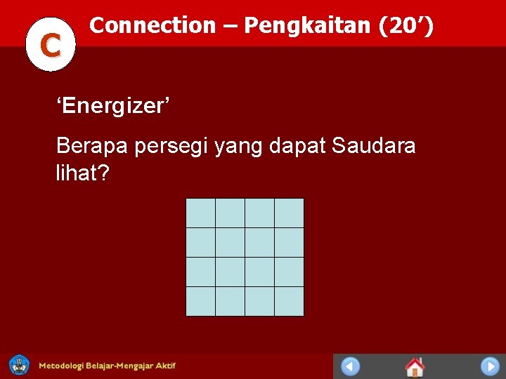 C Connection – Pengkaitan (20’) ‘Energizer’ Berapa persegi yang dapat Saudara lihat? 