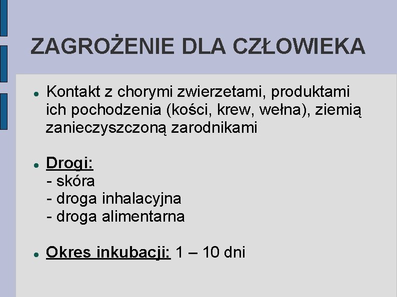 ZAGROŻENIE DLA CZŁOWIEKA Kontakt z chorymi zwierzetami, produktami ich pochodzenia (kości, krew, wełna), ziemią