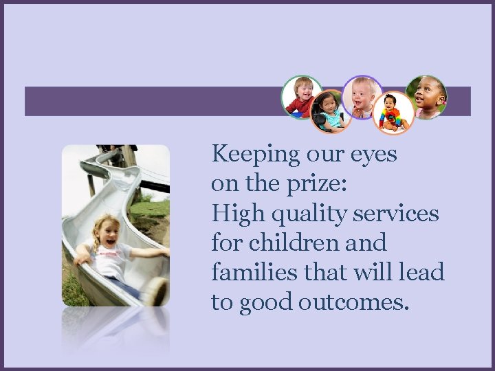 Keeping our eyes on the prize: High quality services for children and families that