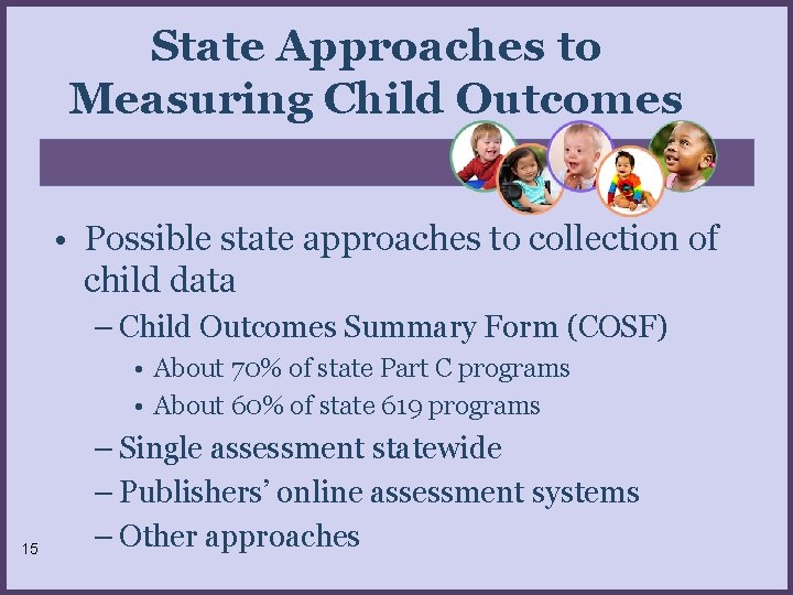 State Approaches to Measuring Child Outcomes • Possible state approaches to collection of child