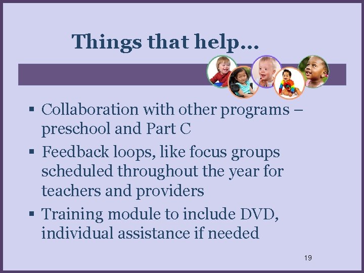 Things that help… Collaboration with other programs – preschool and Part C Feedback loops,