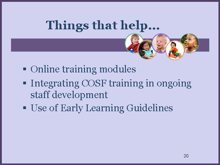 Things that help… Online training modules Integrating COSF training in ongoing staff development Use