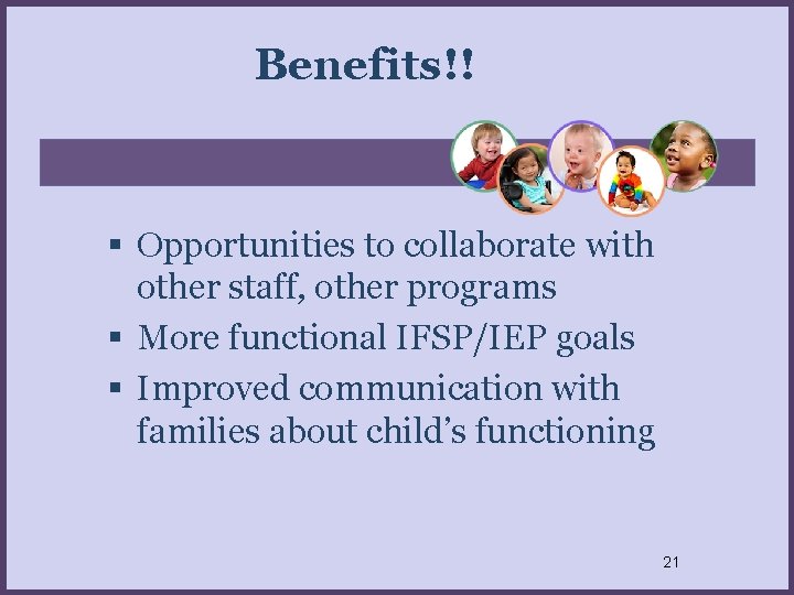 Benefits!! Opportunities to collaborate with other staff, other programs More functional IFSP/IEP goals Improved