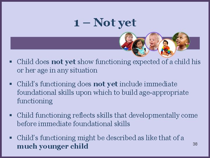 1 – Not yet Child does not yet show functioning expected of a child