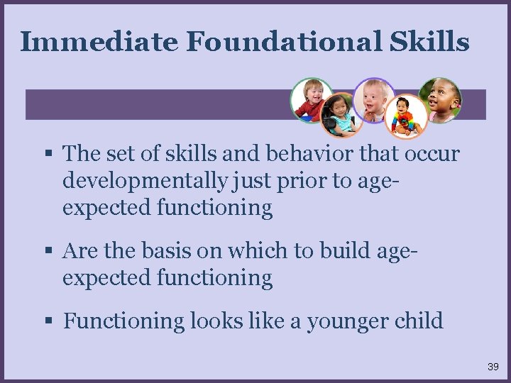Immediate Foundational Skills The set of skills and behavior that occur developmentally just prior