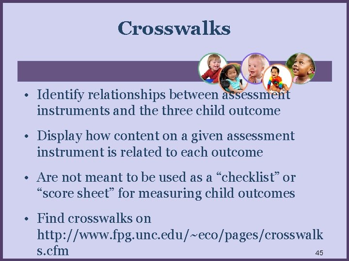 Crosswalks • Identify relationships between assessment instruments and the three child outcome • Display