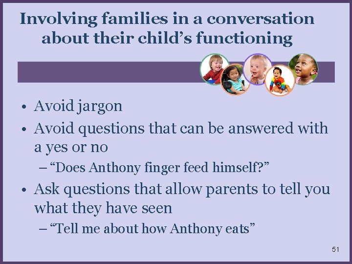 Involving families in a conversation about their child’s functioning • Avoid jargon • Avoid