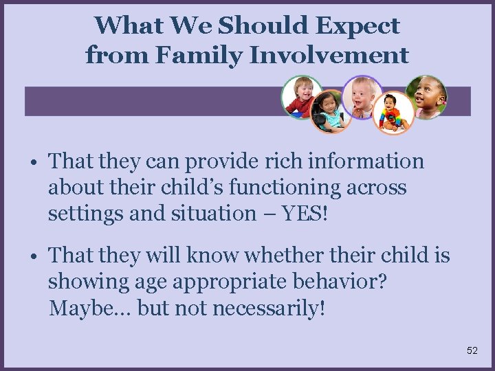 What We Should Expect from Family Involvement • That they can provide rich information