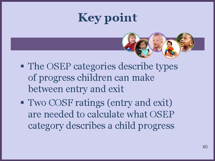 Key point The OSEP categories describe types of progress children can make between entry