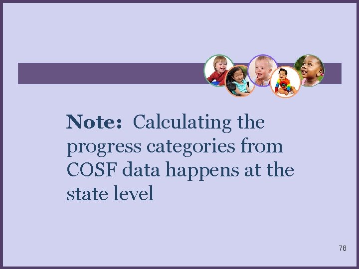 Note: Calculating the progress categories from COSF data happens at the state level 78