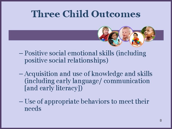 Three Child Outcomes – Positive social emotional skills (including positive social relationships) – Acquisition