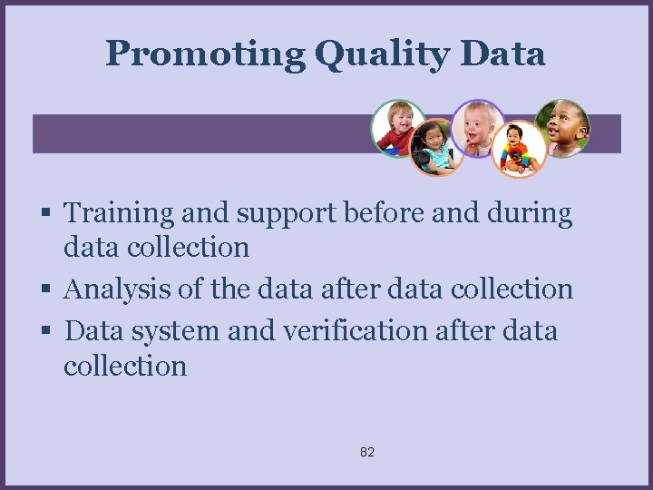 Promoting Quality Data Training and support before and during data collection Analysis of the