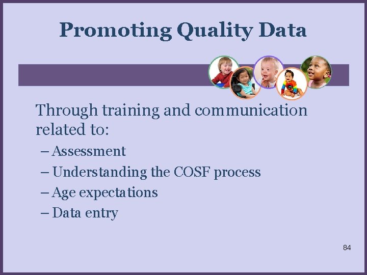 Promoting Quality Data Through training and communication related to: – Assessment – Understanding the