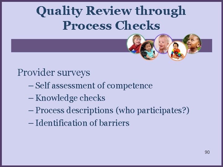 Quality Review through Process Checks Provider surveys – Self assessment of competence – Knowledge