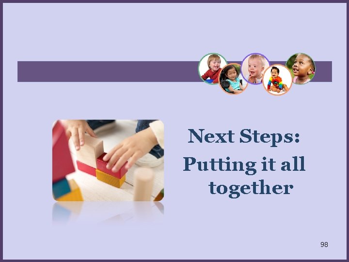 Next Steps: Putting it all together 98 