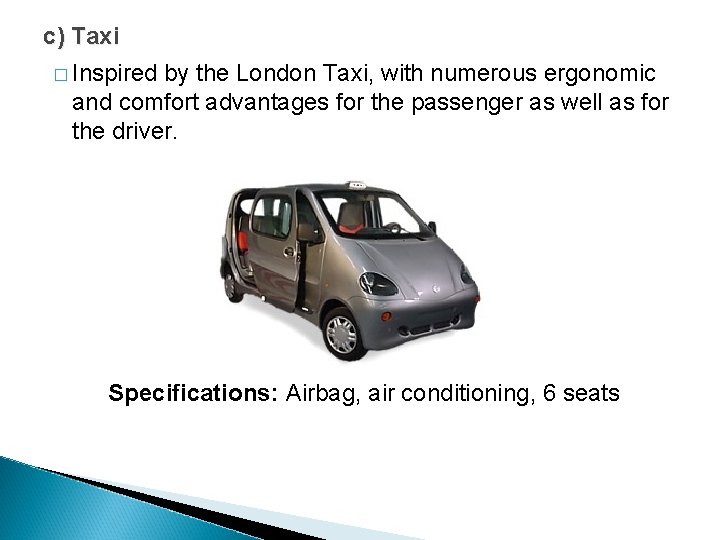 c) Taxi � Inspired by the London Taxi, with numerous ergonomic and comfort advantages c) Taxi � Inspired by the London Taxi, with numerous ergonomic and comfort advantages