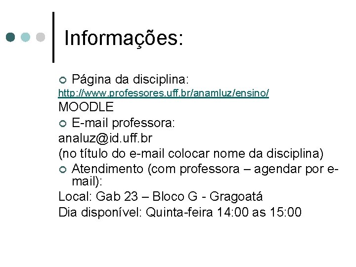 Informações: ¢ Página da disciplina: http: //www. professores. uff. br/anamluz/ensino/ MOODLE ¢ E-mail professora: