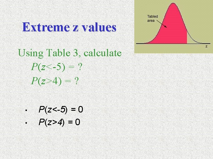 Extreme z values Using Table 3, calculate P(z<-5) = ? P(z>4) = ? •