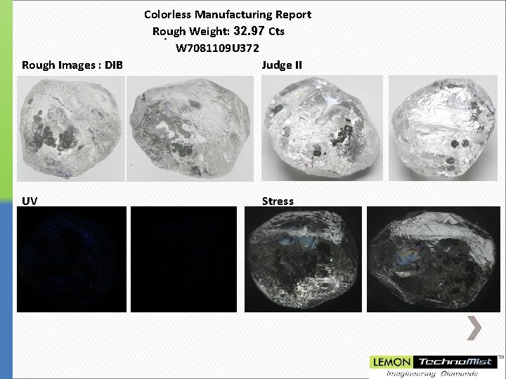 Rough Images : DIB UV Colorless Manufacturing Report Rough Weight: 32. 97 Cts. W